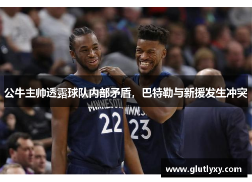 公牛主帅透露球队内部矛盾，巴特勒与新援发生冲突