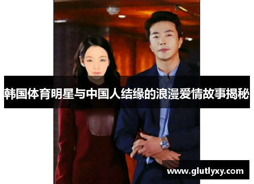 韩国体育明星与中国人结缘的浪漫爱情故事揭秘