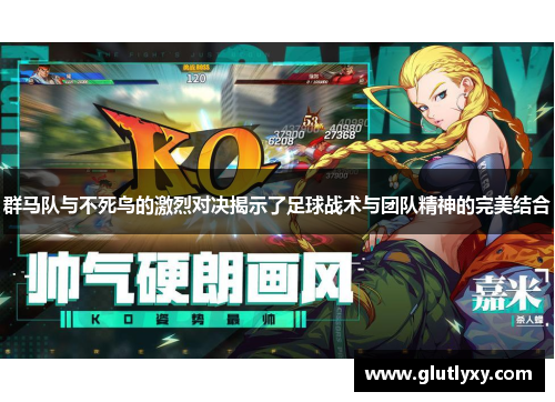 群马队与不死鸟的激烈对决揭示了足球战术与团队精神的完美结合